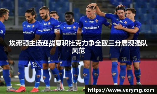 埃弗顿主场迎战夏积杜克力争全取三分展现强队风范