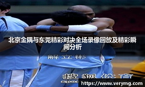 北京金隅与东莞精彩对决全场录像回放及精彩瞬间分析